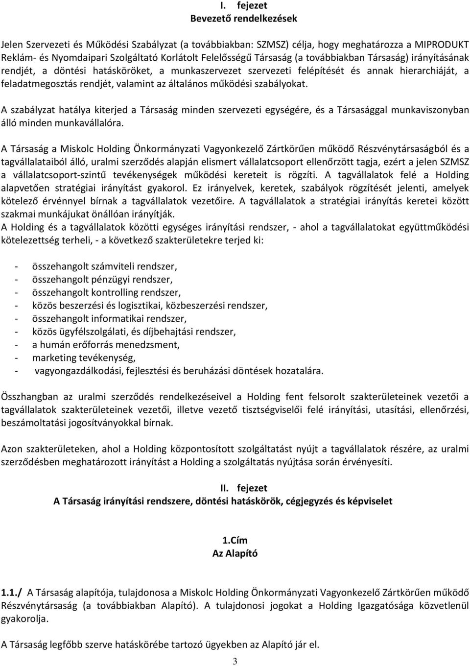 működési szabályokat. A szabályzat hatálya kiterjed a Társaság minden szervezeti egységére, és a Társasággal munkaviszonyban álló minden munkavállalóra.