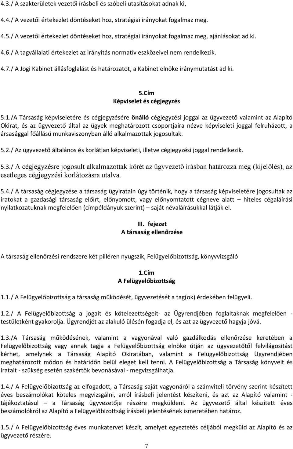 / A Jogi Kabinet állásfoglalást és határozatot, a Kabinet elnöke iránymutatást ad ki. 5.Cím Képviselet és cégjegyzés 5.1.