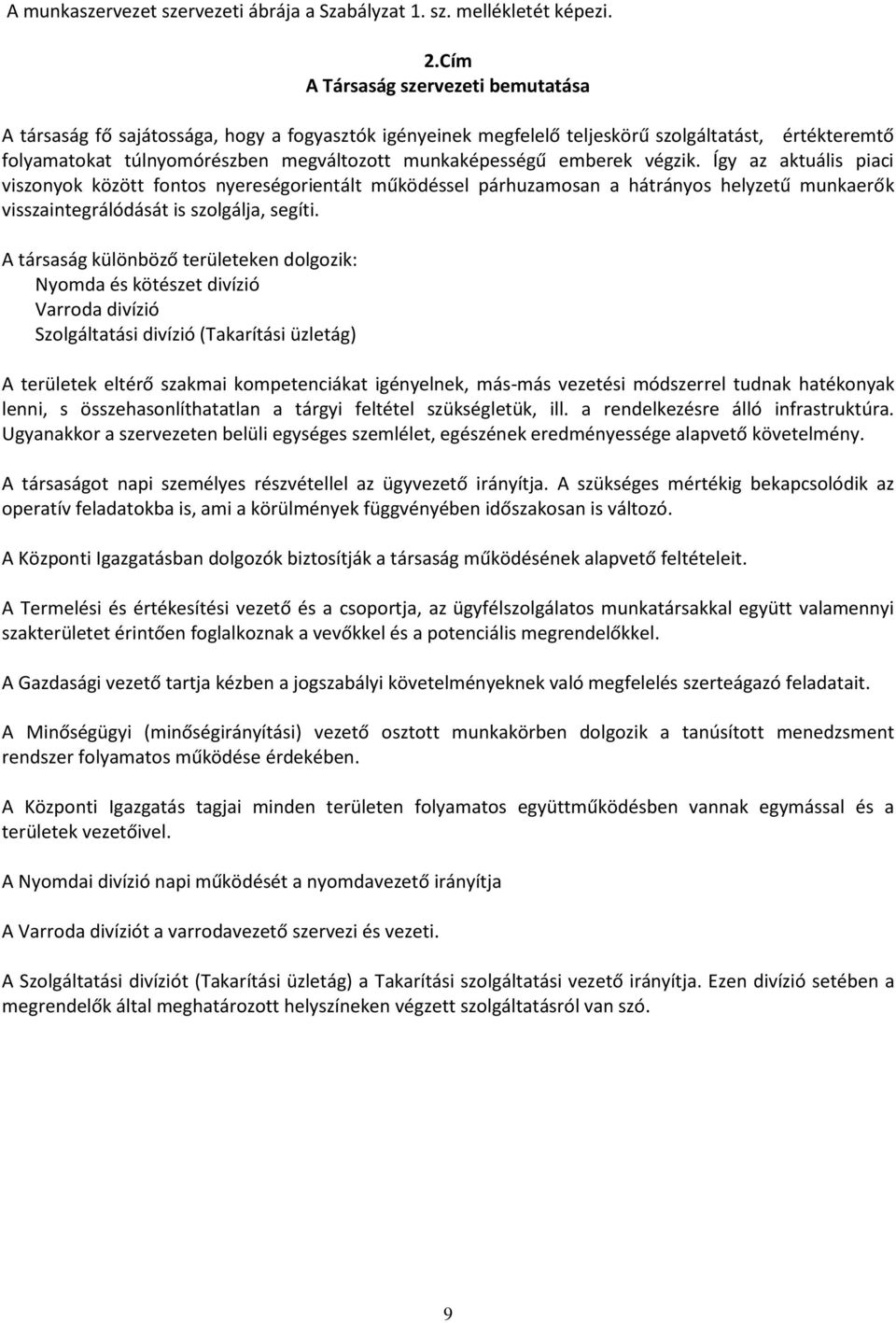 emberek végzik. Így az aktuális piaci viszonyok között fontos nyereségorientált működéssel párhuzamosan a hátrányos helyzetű munkaerők visszaintegrálódását is szolgálja, segíti.