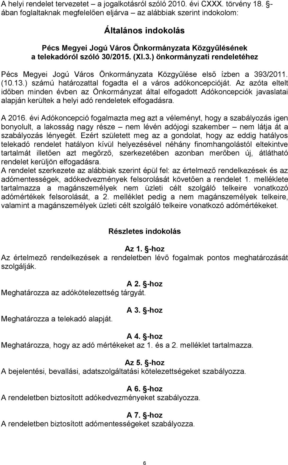 /2015. (XI.3.) önkormányzati rendeletéhez Pécs Megyei Jogú Város Önkormányzata Közgyűlése első ízben a 393/2011. (10.13.) számú határozattal fogadta el a város adókoncepcióját.