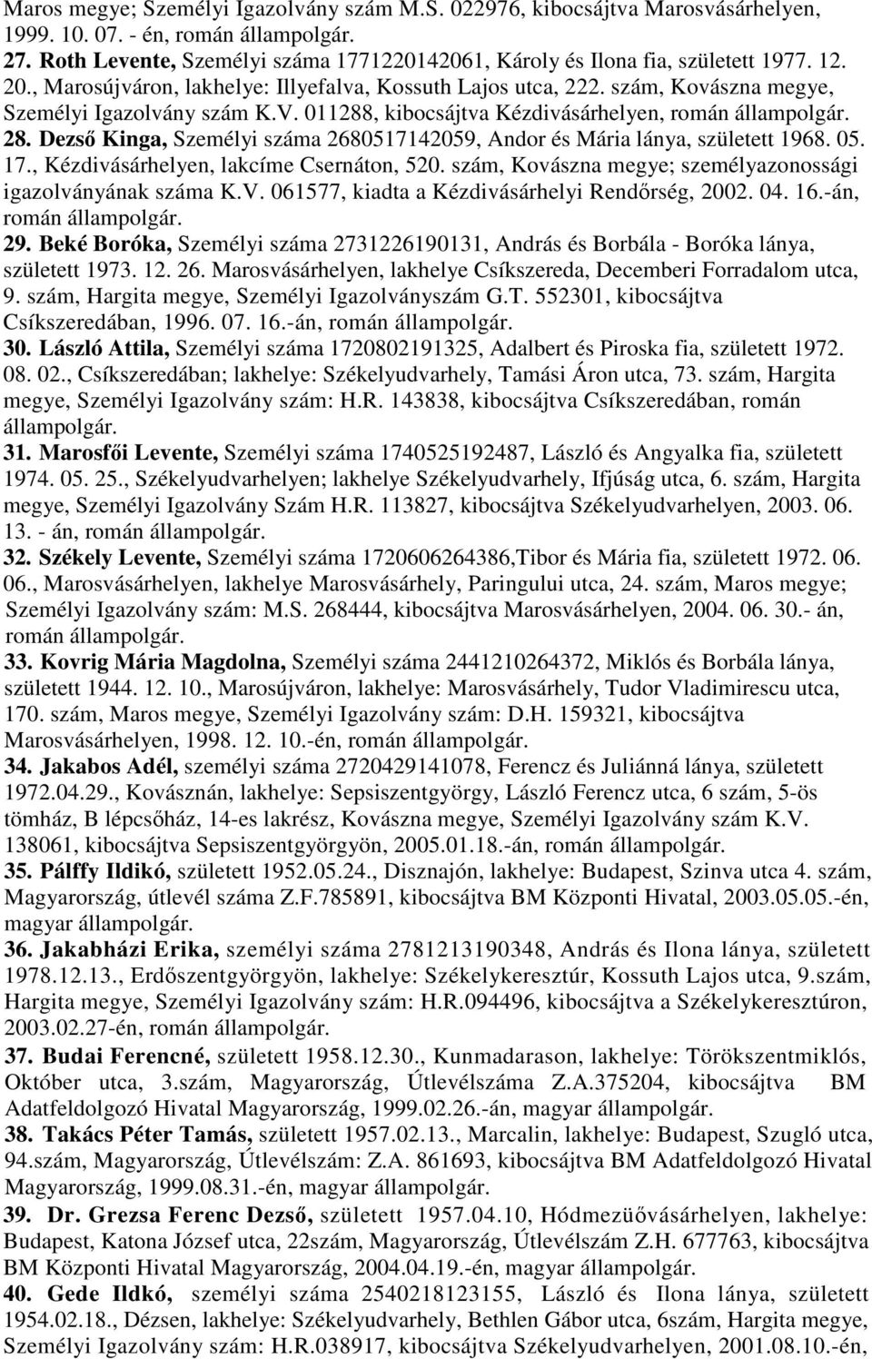 Dezső Kinga, Személyi száma 2680517142059, Andor és Mária lánya, született 1968. 05. 17., Kézdivásárhelyen, lakcíme Csernáton, 520. szám, Kovászna megye; személyazonossági igazolványának száma K.V.