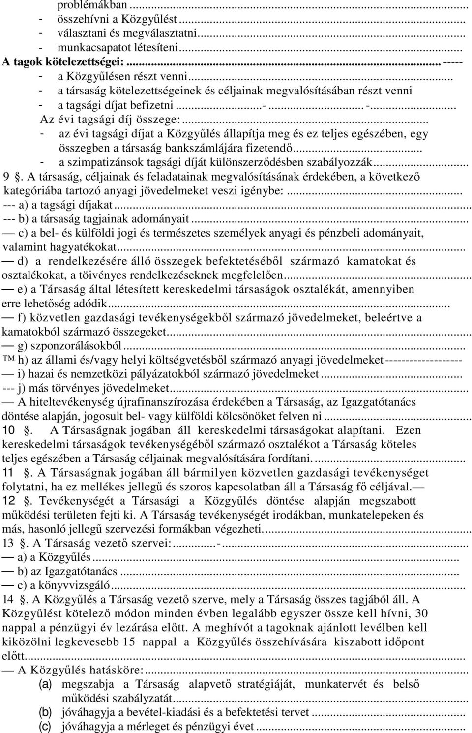 .. - az évi tagsági díjat a Közgyűlés állapítja meg és ez teljes egészében, egy összegben a társaság bankszámlájára fizetendő... - a szimpatizánsok tagsági díját különszerződésben szabályozzák... 9.