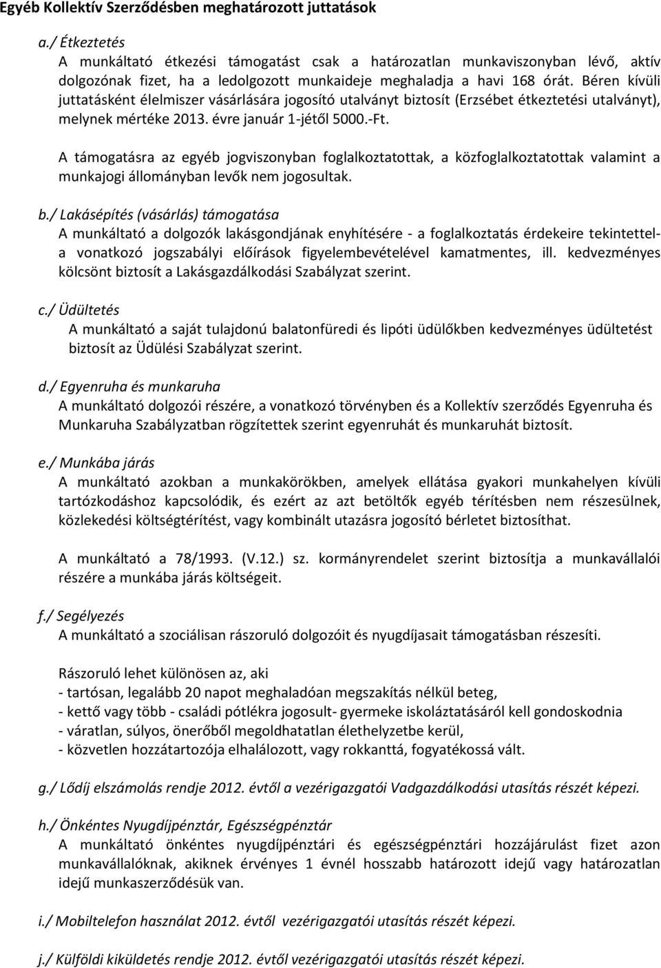 Béren kívüli juttatásként élelmiszer vásárlására jogosító utalványt biztosít (Erzsébet étkeztetési utalványt), melynek mértéke 2013. évre január 1-jétől 5000.-Ft.