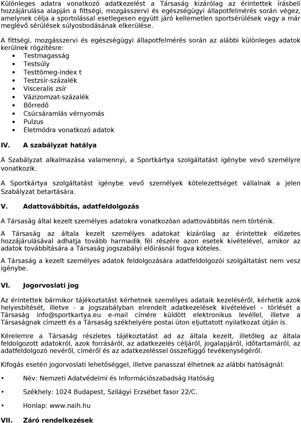 A fittségi, mozgásszervi és egészségügyi állapotfelmérés során az alábbi különleges adatok kerülnek rögzítésre: Testmagasság Testsúly Testtömeg-index t Testzsír-százalék Visceralis zsír