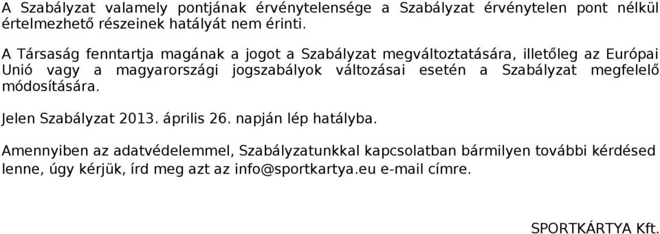 változásai esetén a Szabályzat megfelelő módosítására. Jelen Szabályzat 2013. április 26. napján lép hatályba.