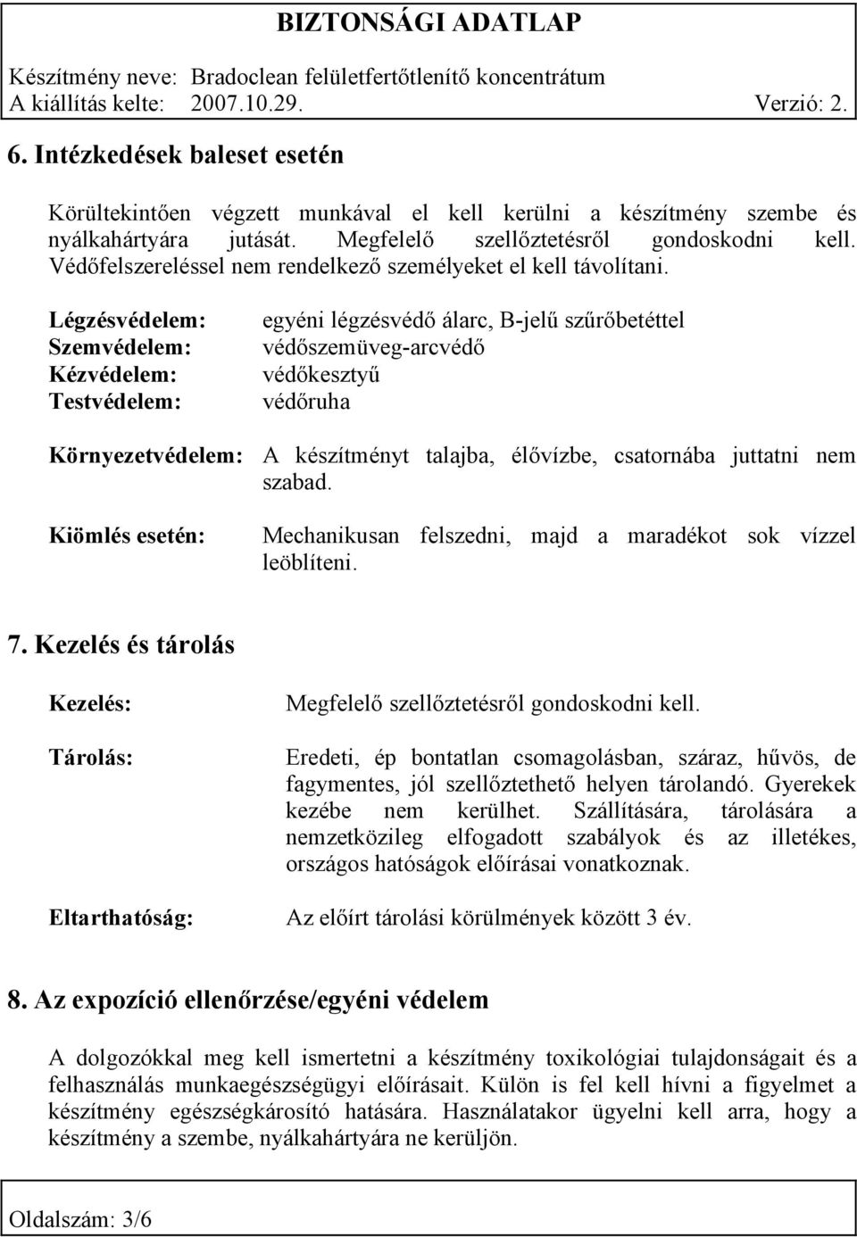 Légzésvédelem: Szemvédelem: Kézvédelem: Testvédelem: Környezetvédelem: Kiömlés esetén: egyéni légzésvédő álarc, B-jelű szűrőbetéttel védőszemüveg-arcvédő védőkesztyű védőruha A készítményt talajba,