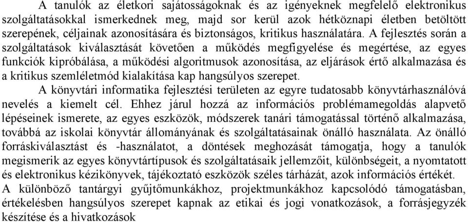 A fejlesztés során a szolgáltatások kiválasztását követően a működés megfigyelése és megértése, az egyes funkciók kipróbálása, a működési algoritmusok azonosítása, az eljárások értő alkalmazása és a