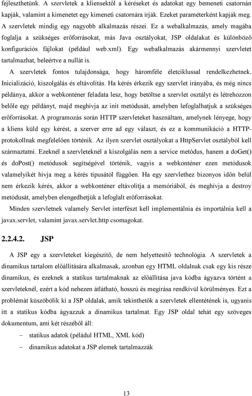 Ez a webalkalmazás, amely magába foglalja a szükséges erőforrásokat, más Java osztályokat, JSP oldalakat és különböző konfigurációs fájlokat (például web.xml).