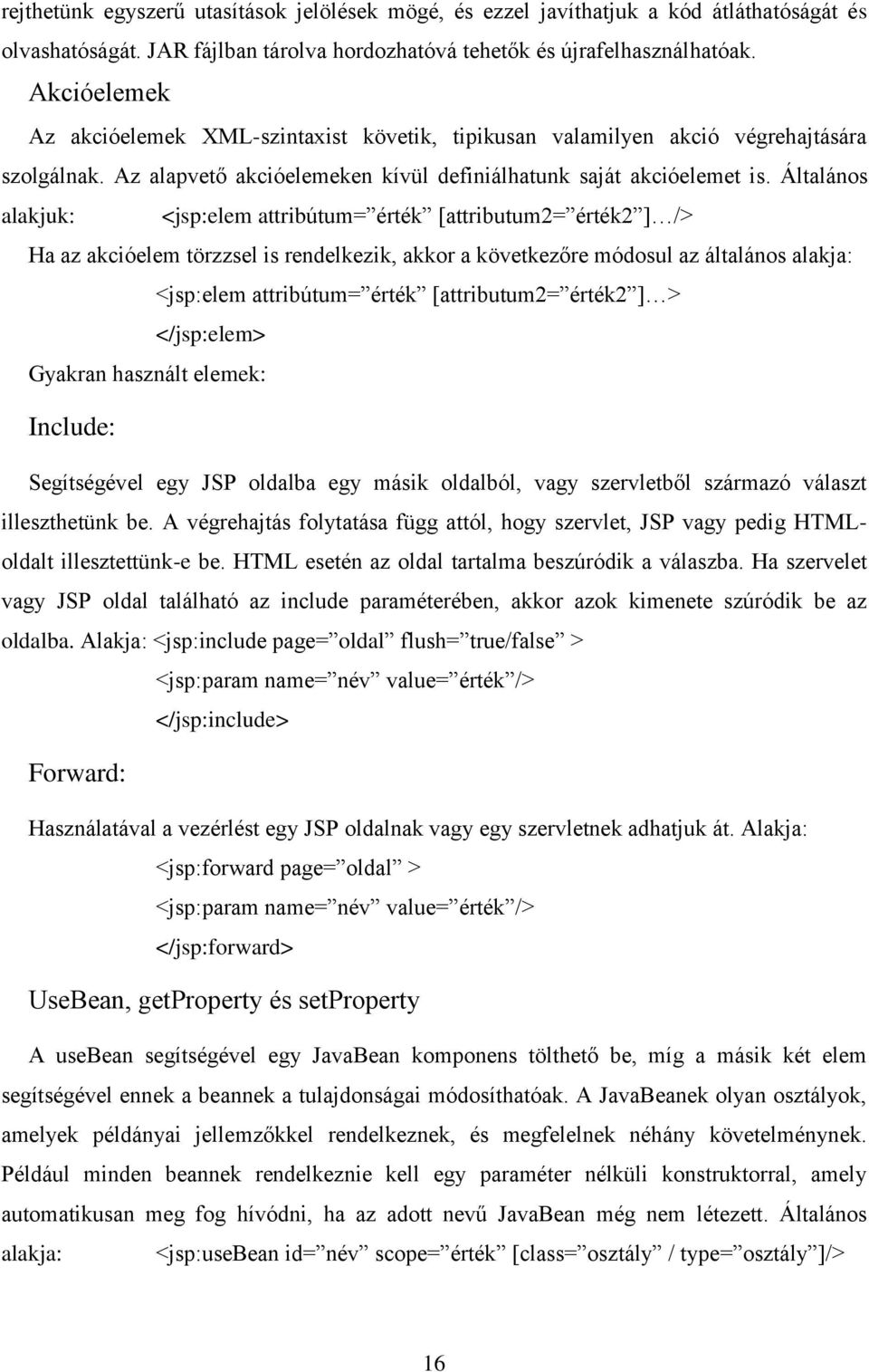 Általános alakjuk: <jsp:elem attribútum= érték [attributum2= érték2 ] /> Ha az akcióelem törzzsel is rendelkezik, akkor a következőre módosul az általános alakja: <jsp:elem attribútum= érték