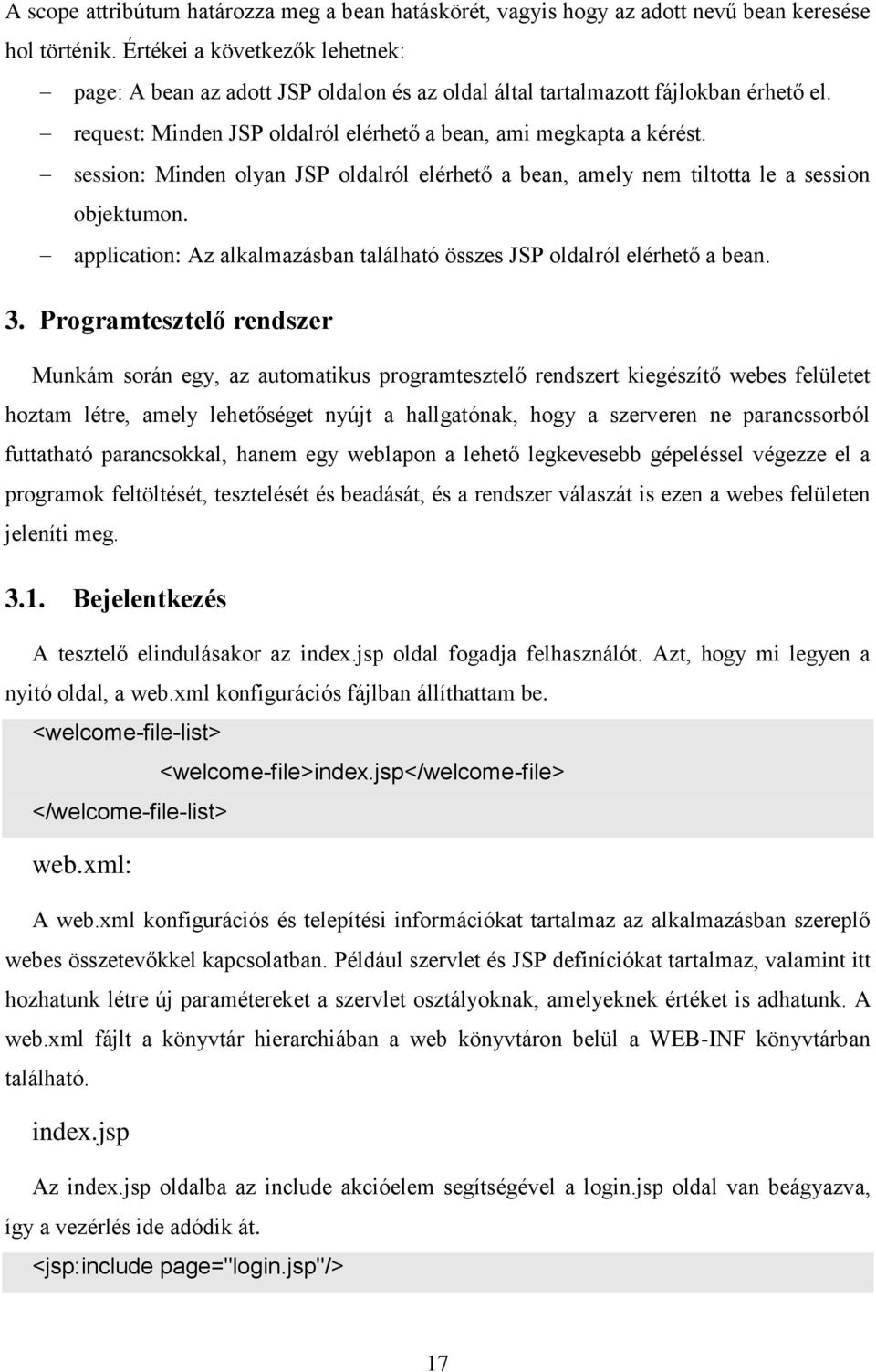 session: Minden olyan JSP oldalról elérhető a bean, amely nem tiltotta le a session objektumon. application: Az alkalmazásban található összes JSP oldalról elérhető a bean. 3.