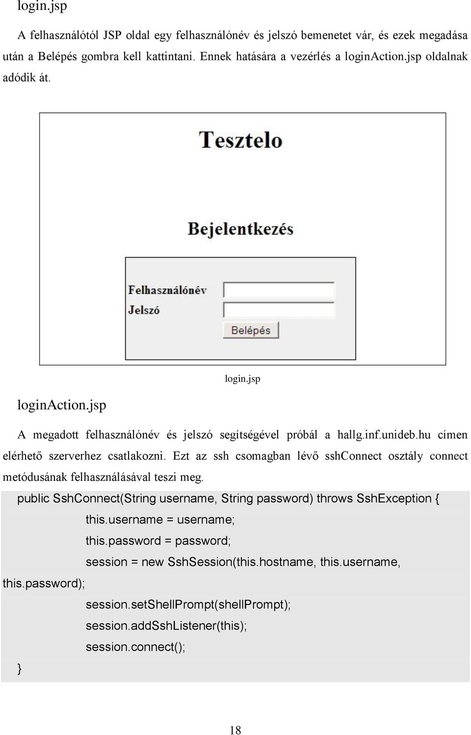 Ezt az ssh csomagban lévő sshconnect osztály connect metódusának felhasználásával teszi meg. public SshConnect(String username, String password) throws SshException { this.