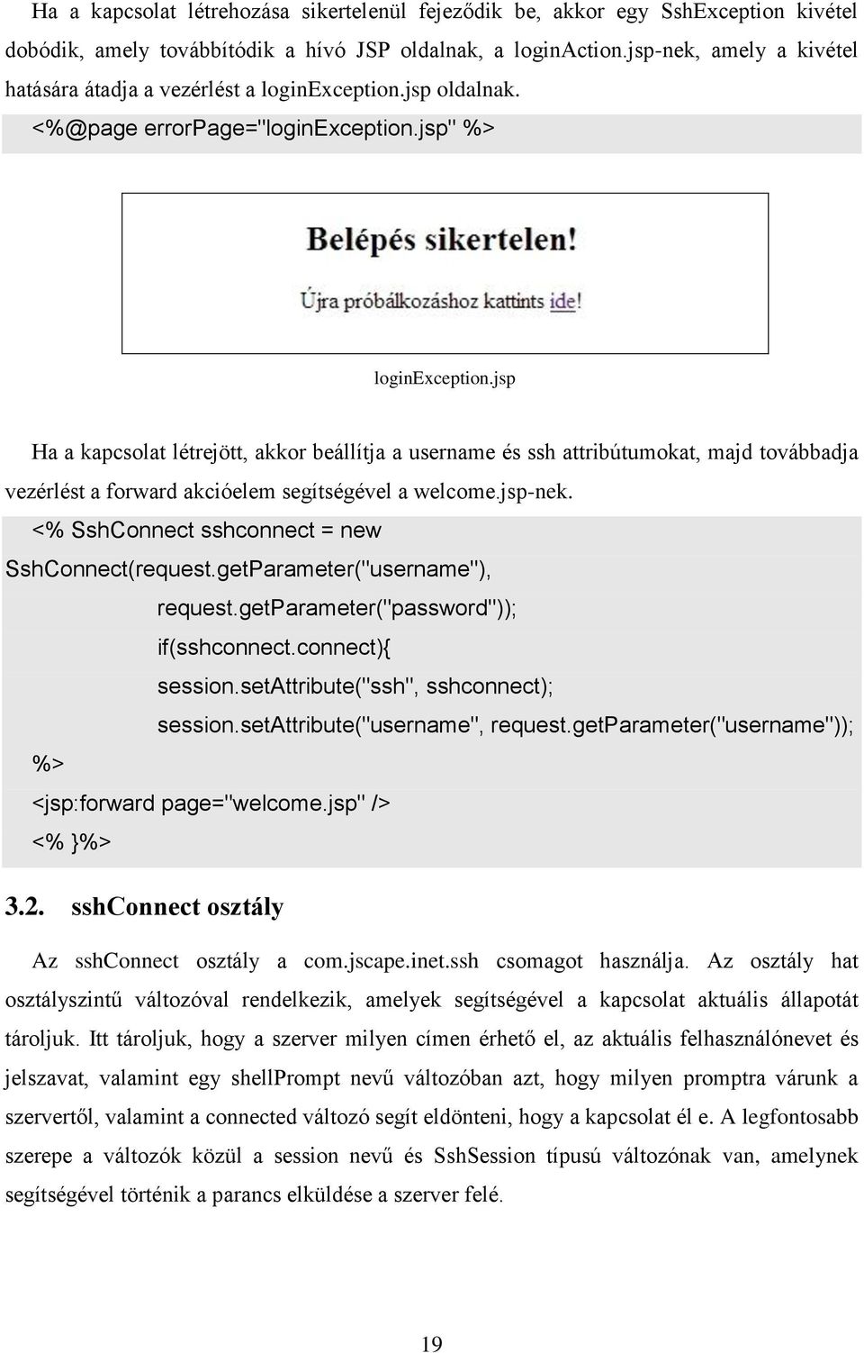 jsp Ha a kapcsolat létrejött, akkor beállítja a username és ssh attribútumokat, majd továbbadja vezérlést a forward akcióelem segítségével a welcome.jsp-nek.