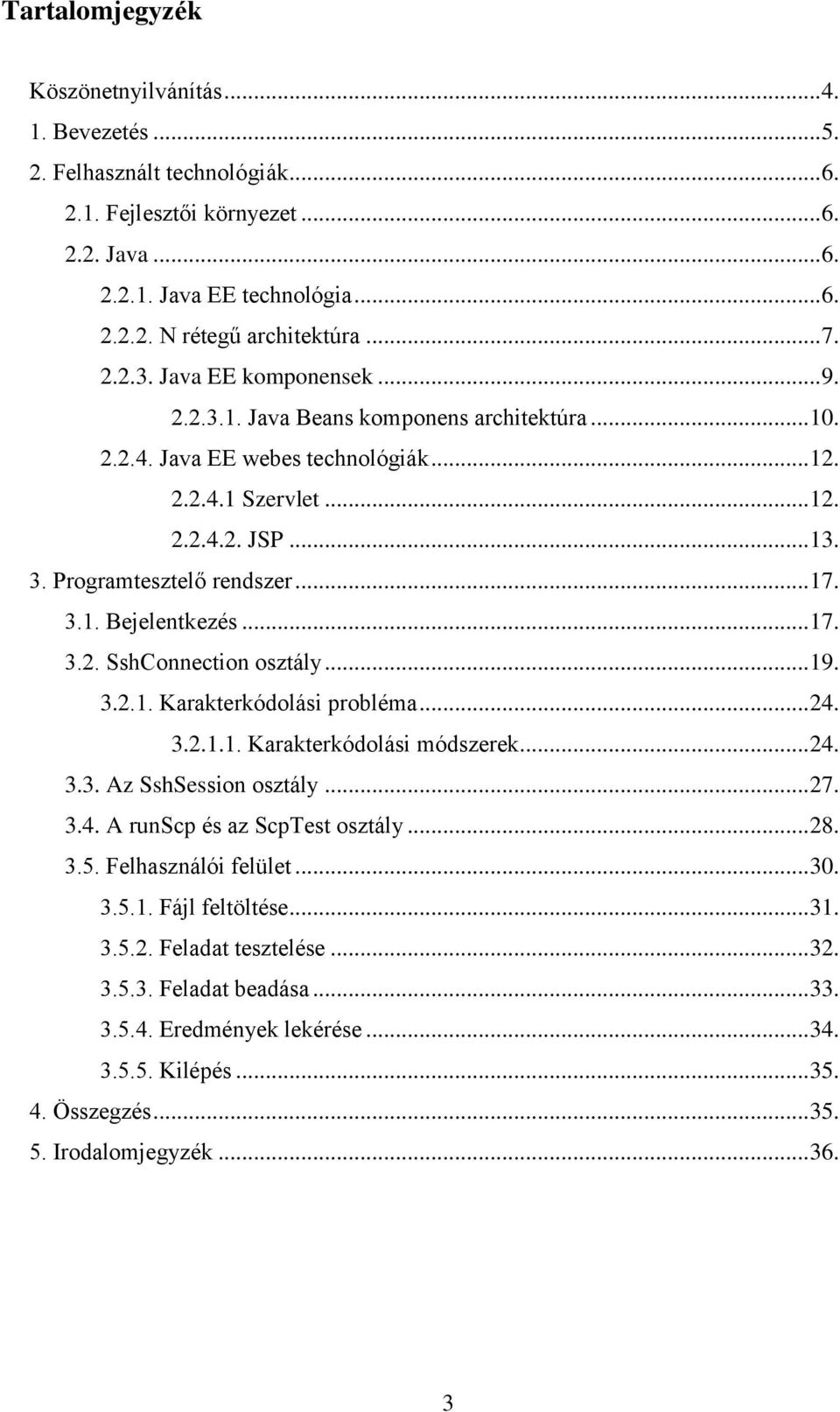 Programtesztelő rendszer... 17. 3.1. Bejelentkezés... 17. 3.2. SshConnection osztály... 19. 3.2.1. Karakterkódolási probléma... 24. 3.2.1.1. Karakterkódolási módszerek... 24. 3.3. Az SshSession osztály.