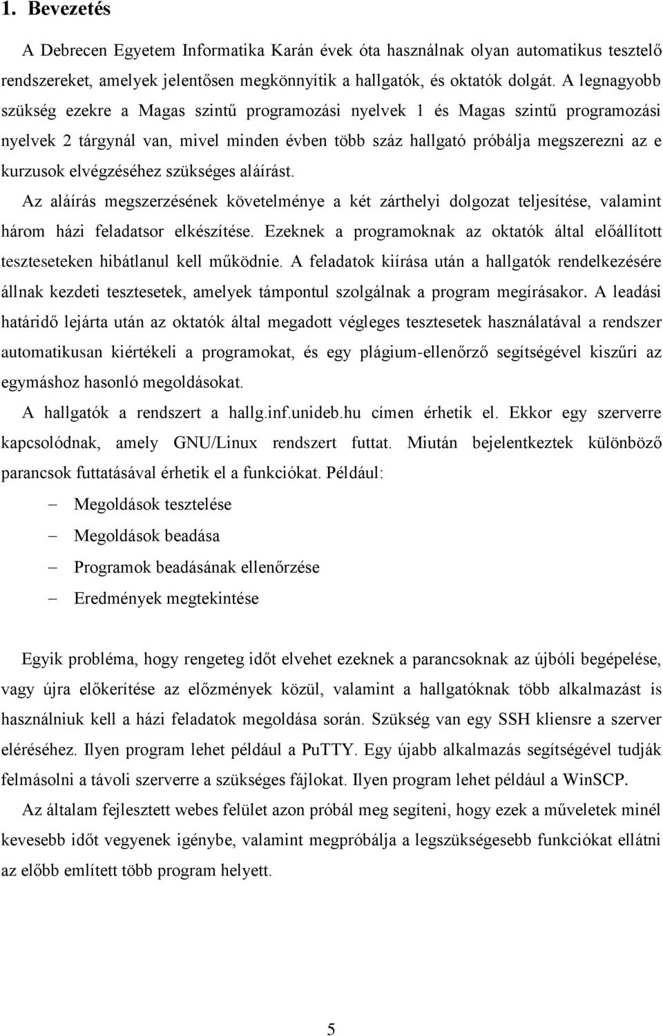 elvégzéséhez szükséges aláírást. Az aláírás megszerzésének követelménye a két zárthelyi dolgozat teljesítése, valamint három házi feladatsor elkészítése.