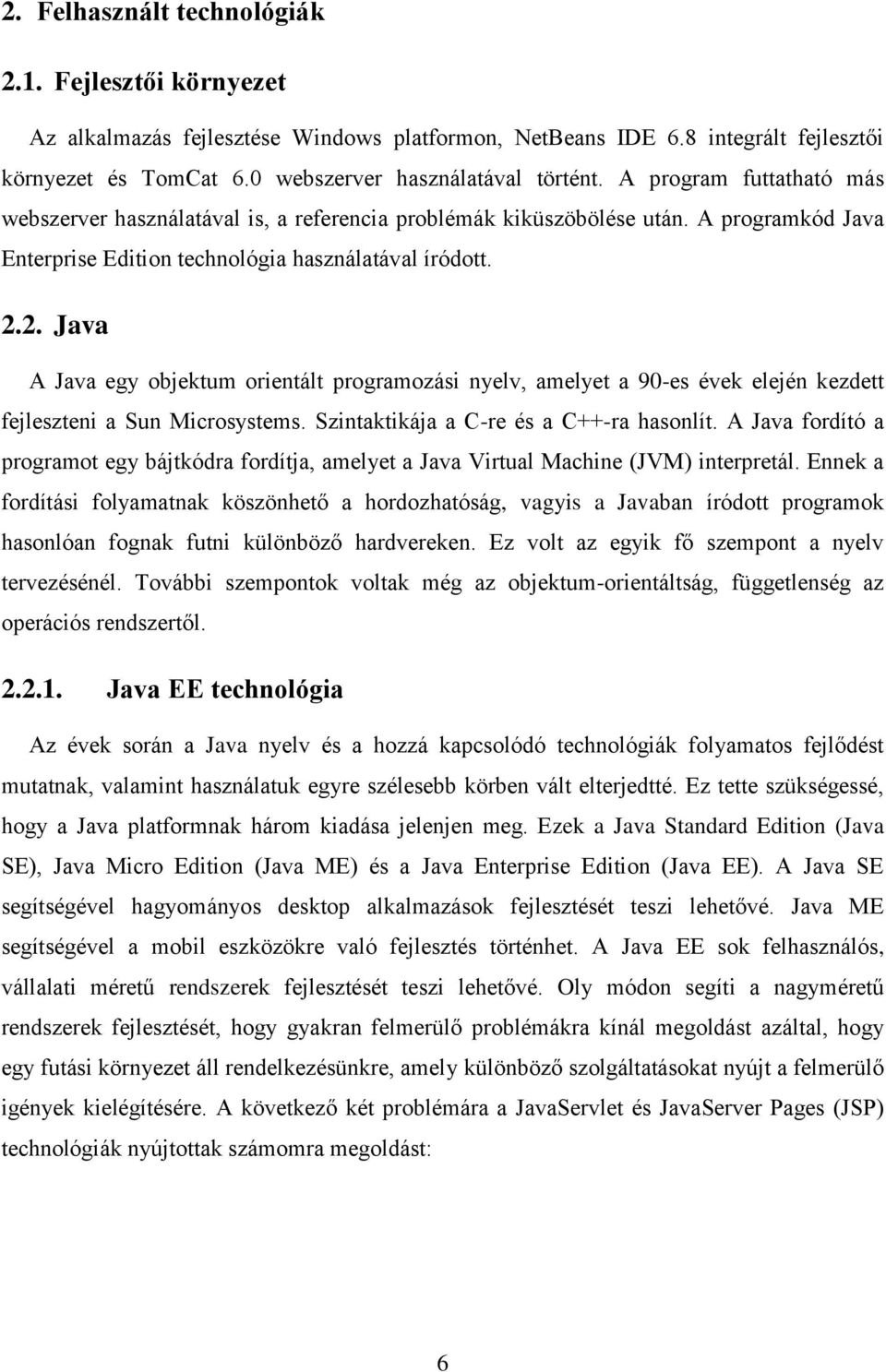 2. Java A Java egy objektum orientált programozási nyelv, amelyet a 90-es évek elején kezdett fejleszteni a Sun Microsystems. Szintaktikája a C-re és a C++-ra hasonlít.