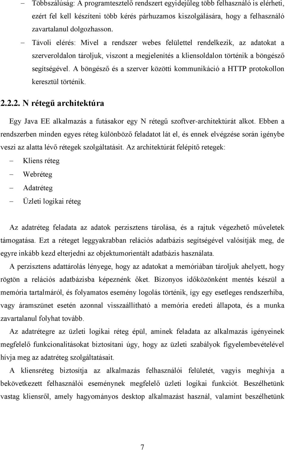 A böngésző és a szerver közötti kommunikáció a HTTP protokollon keresztül történik. 2.2.2. N rétegű architektúra Egy Java EE alkalmazás a futásakor egy N rétegű szoftver-architektúrát alkot.