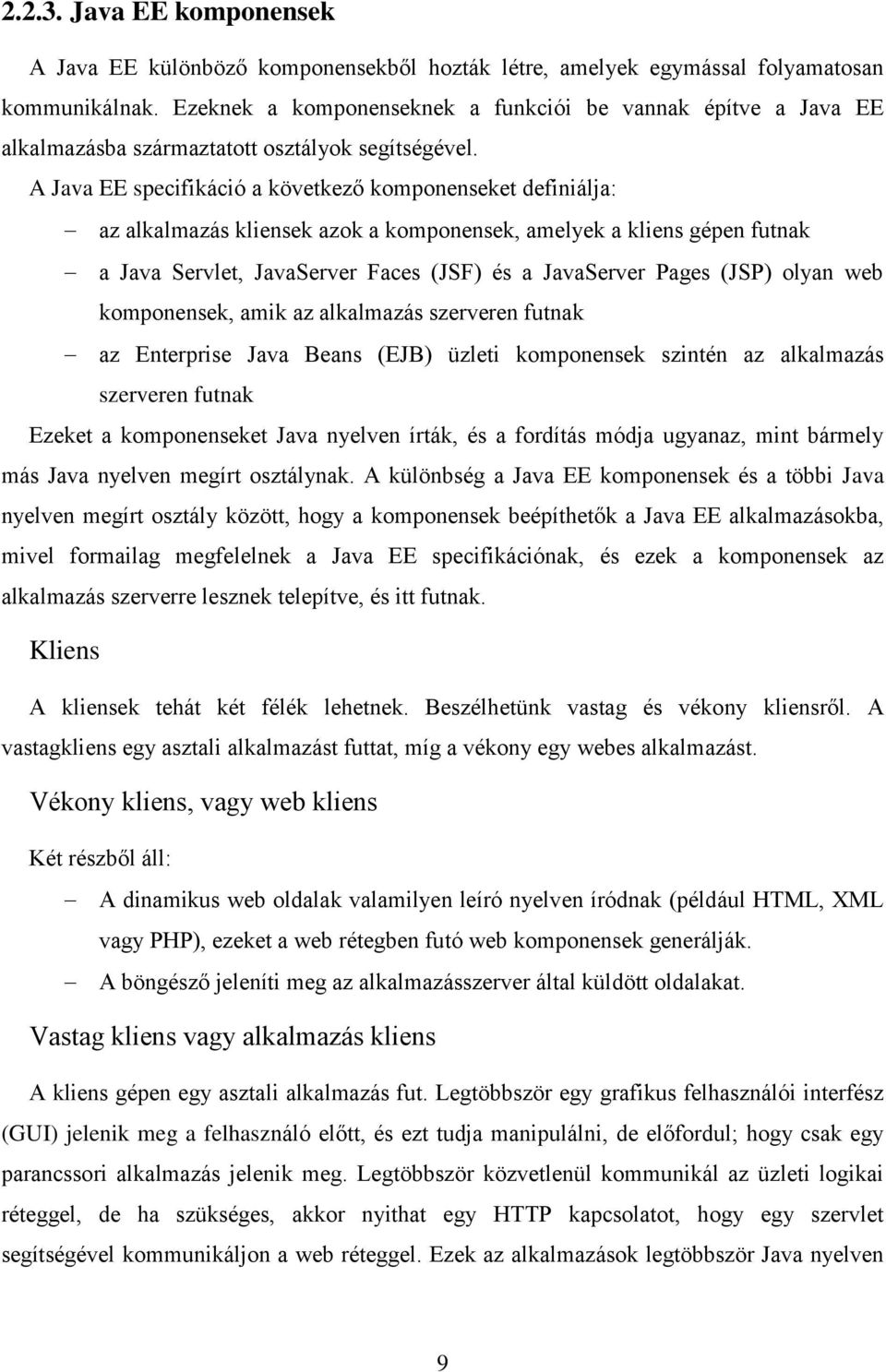 A Java EE specifikáció a következő komponenseket definiálja: az alkalmazás kliensek azok a komponensek, amelyek a kliens gépen futnak a Java Servlet, JavaServer Faces (JSF) és a JavaServer Pages