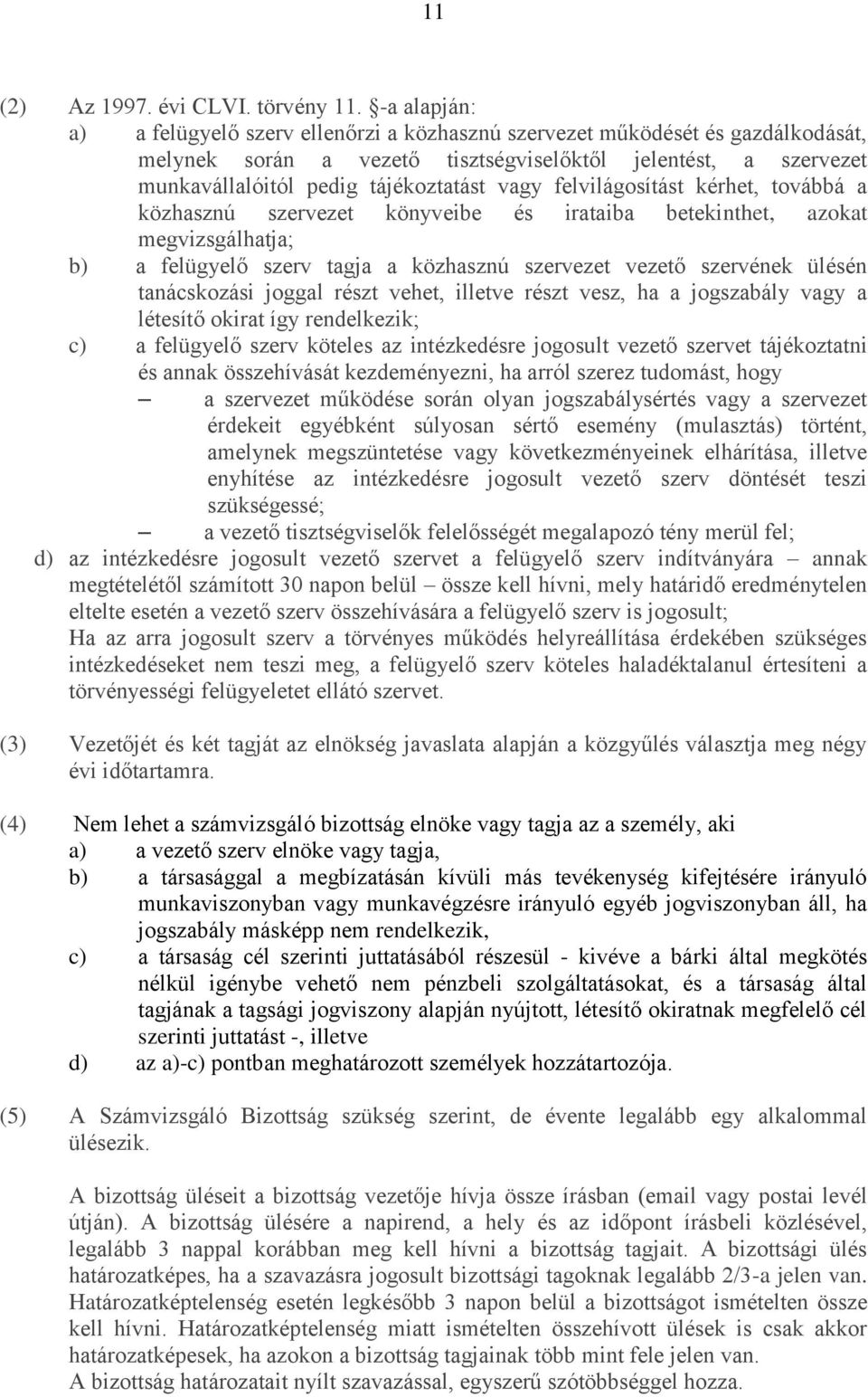 felvilágosítást kérhet, továbbá a közhasznú szervezet könyveibe és irataiba betekinthet, azokat megvizsgálhatja; b) a felügyelő szerv tagja a közhasznú szervezet vezető szervének ülésén tanácskozási