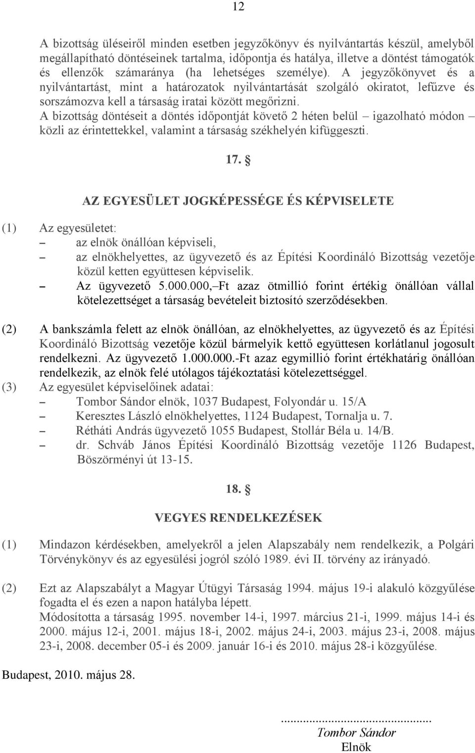 A bizottság döntéseit a döntés időpontját követő 2 héten belül igazolható módon közli az érintettekkel, valamint a társaság székhelyén kifüggeszti. 17.