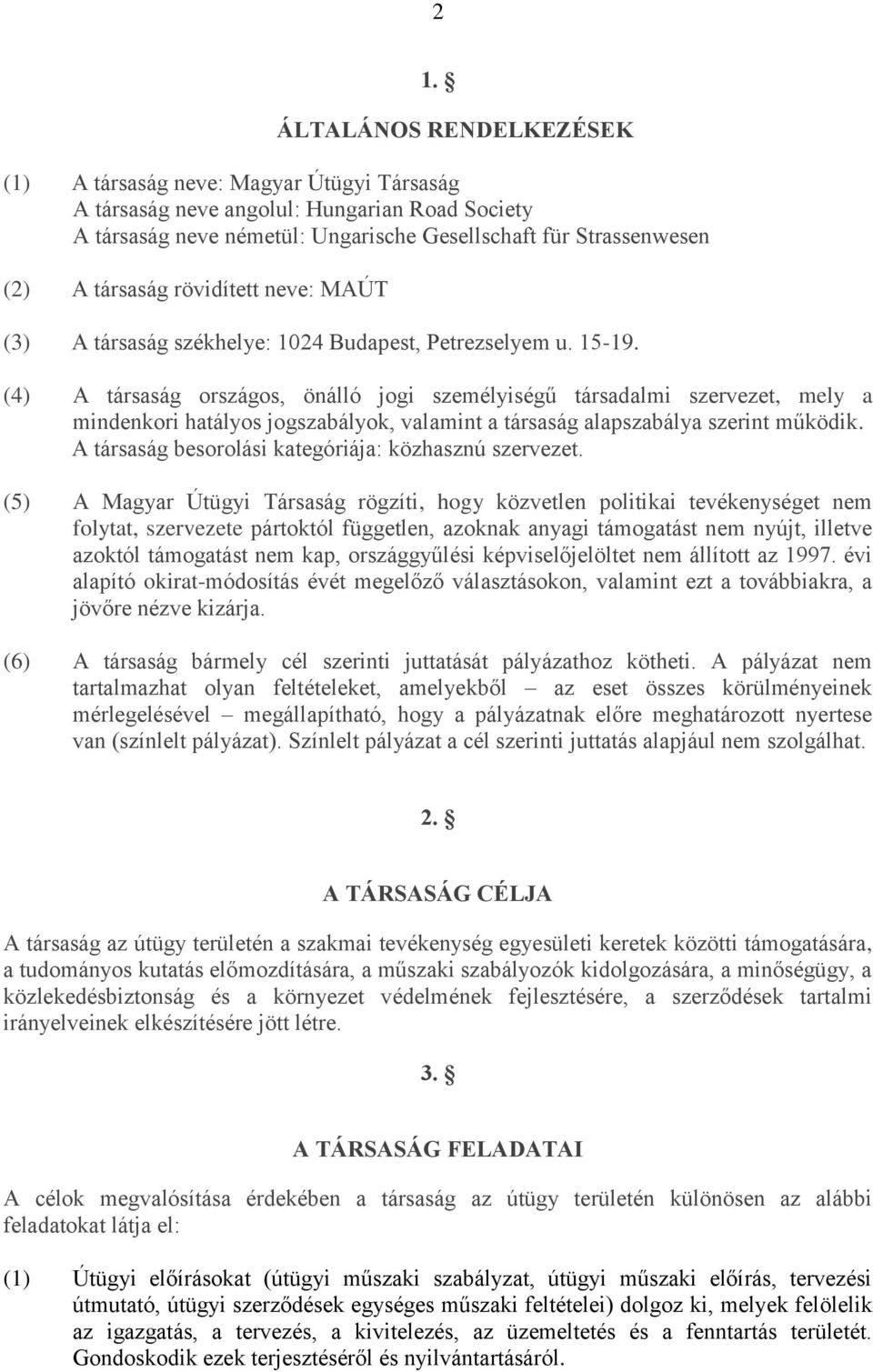 (4) A társaság országos, önálló jogi személyiségű társadalmi szervezet, mely a mindenkori hatályos jogszabályok, valamint a társaság alapszabálya szerint működik.