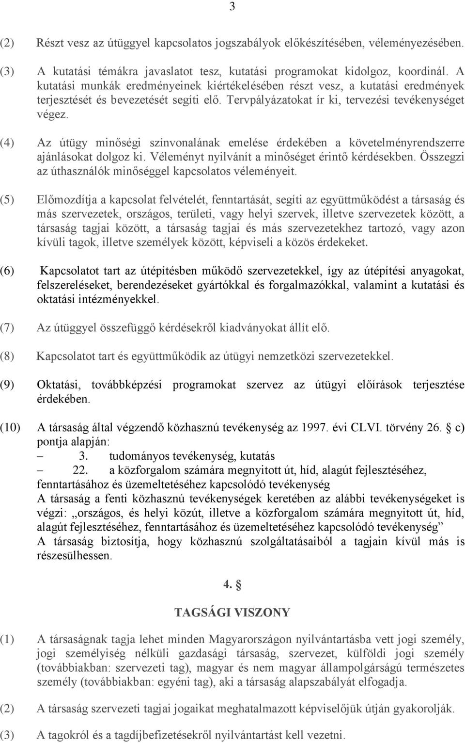 (4) Az útügy minőségi színvonalának emelése érdekében a követelményrendszerre ajánlásokat dolgoz ki. Véleményt nyilvánít a minőséget érintő kérdésekben.