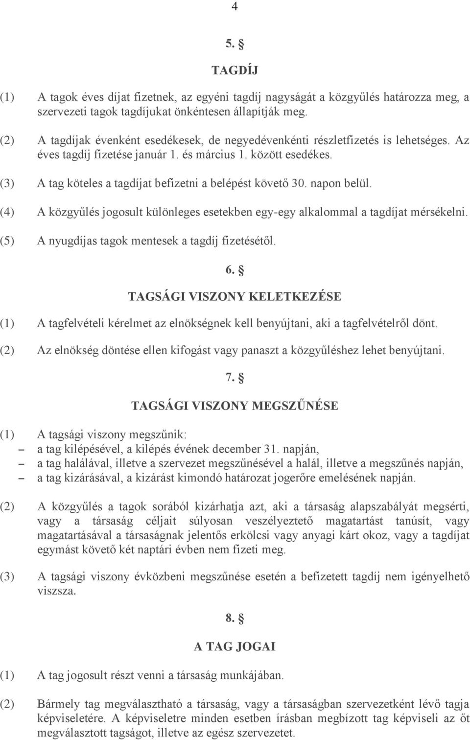 (3) A tag köteles a tagdíjat befizetni a belépést követő 30. napon belül. (4) A közgyűlés jogosult különleges esetekben egy-egy alkalommal a tagdíjat mérsékelni.