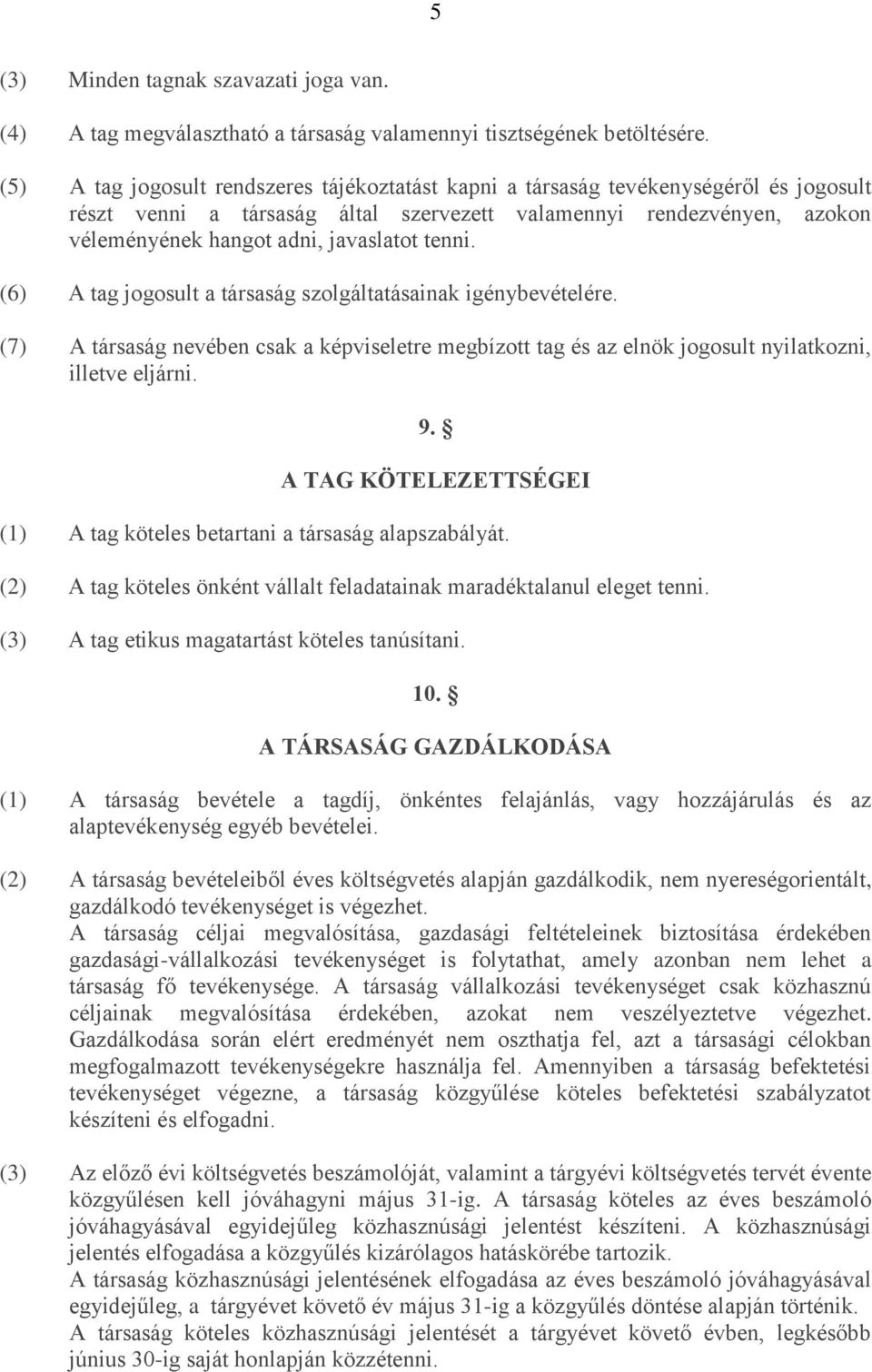 tenni. (6) A tag jogosult a társaság szolgáltatásainak igénybevételére. (7) A társaság nevében csak a képviseletre megbízott tag és az elnök jogosult nyilatkozni, illetve eljárni. 9.