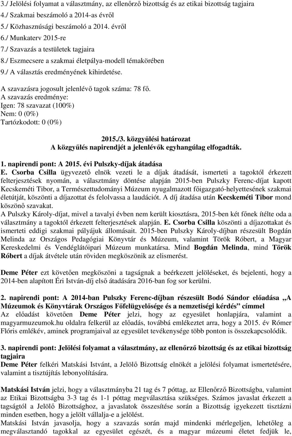 Igen: 78 szavazat (100%) 2015./3. közgyűlési határozat A közgyűlés napirendjét a jelenlévők egyhangúlag elfogadták. 1. napirendi pont: A 2015. évi Pulszky-díjak átadása E.