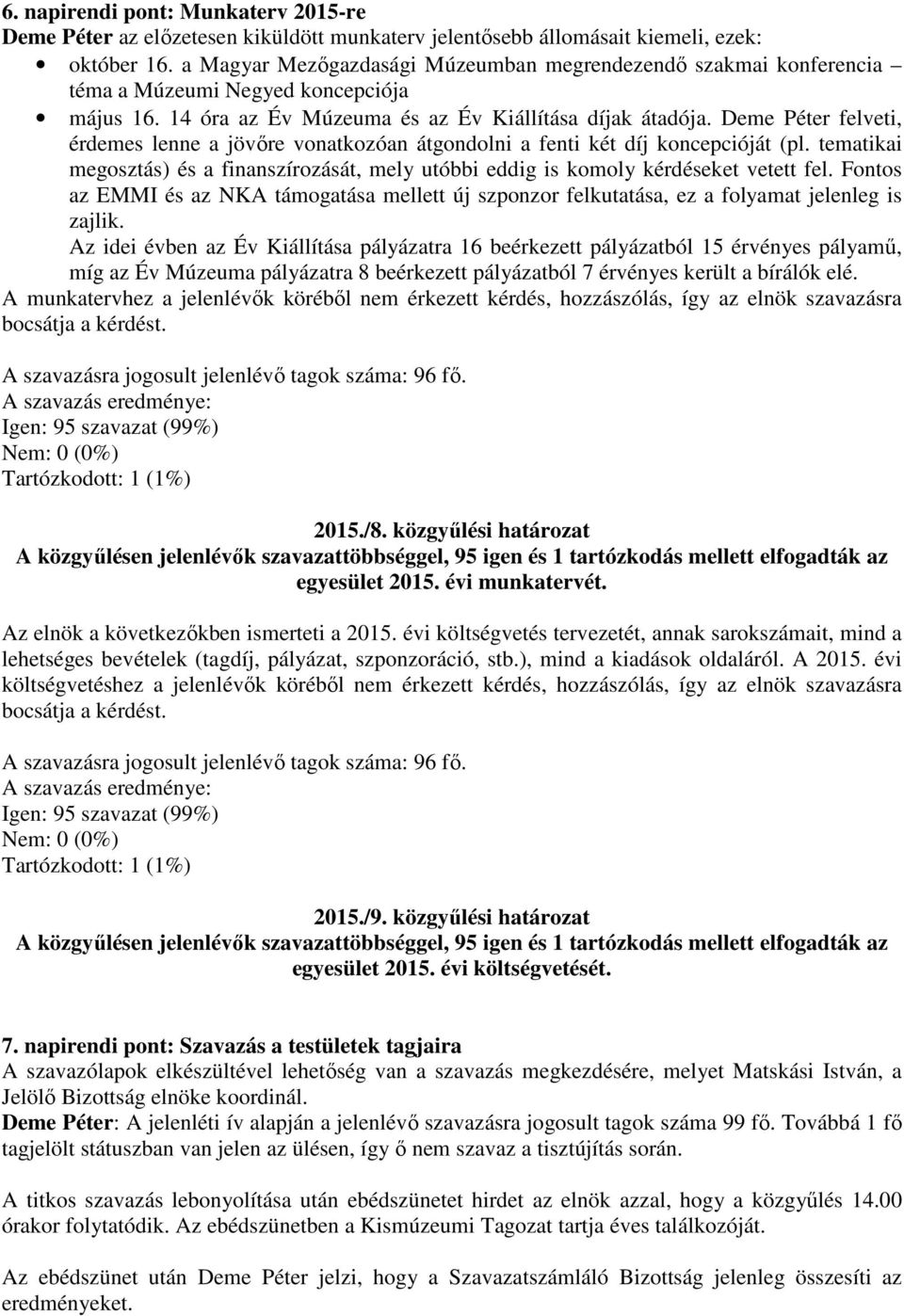 Deme Péter felveti, érdemes lenne a jövőre vonatkozóan átgondolni a fenti két díj koncepcióját (pl. tematikai megosztás) és a finanszírozását, mely utóbbi eddig is komoly kérdéseket vetett fel.