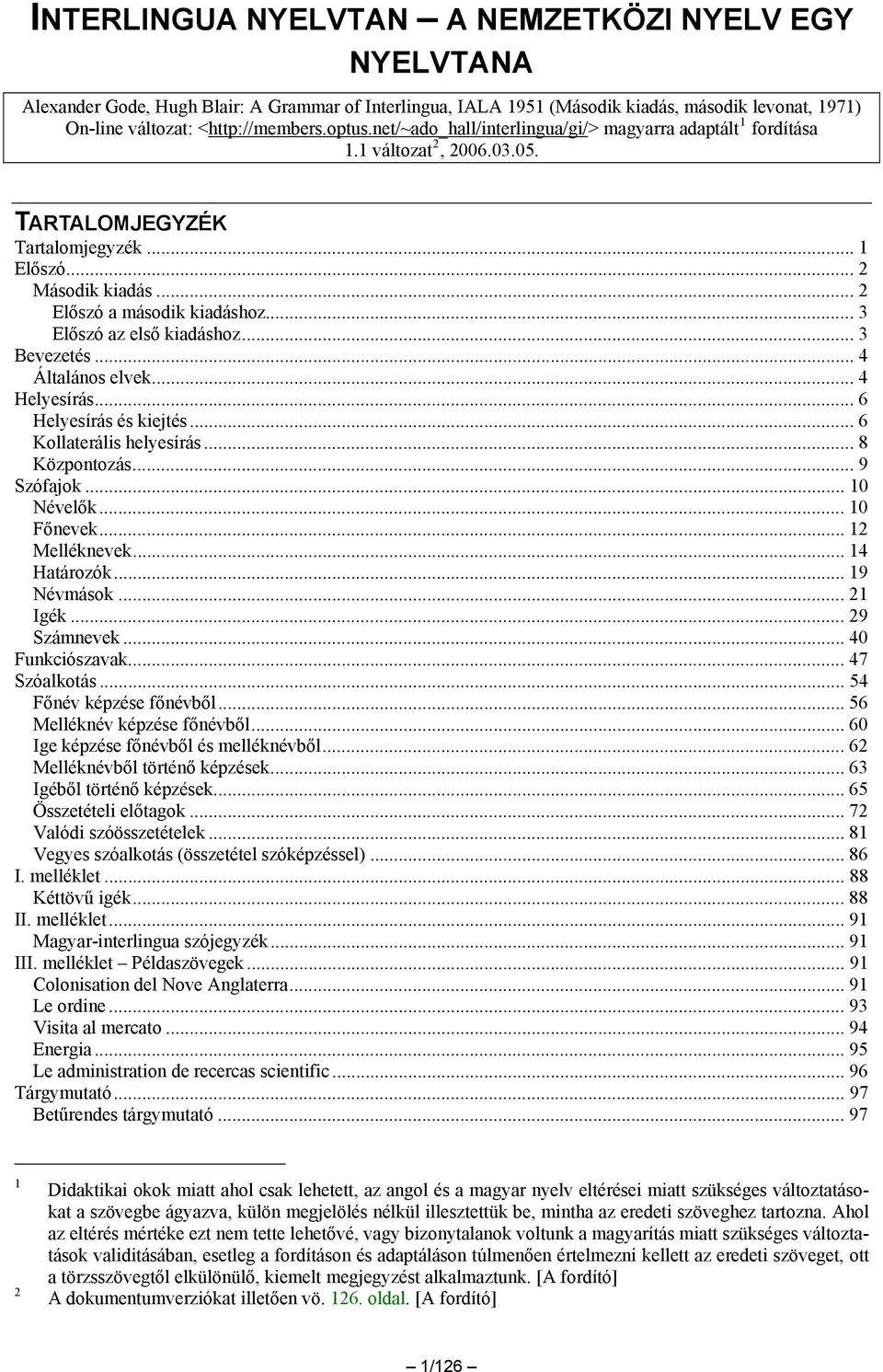 .. 3 Előszó az első kiadáshoz... 3 Bevezetés... 4 Általános elvek... 4 Helyesírás... 6 Helyesírás és kiejtés... 6 Kollaterális helyesírás... 8 Központozás... 9 Szófajok... 10 Névelők... 10 Főnevek.