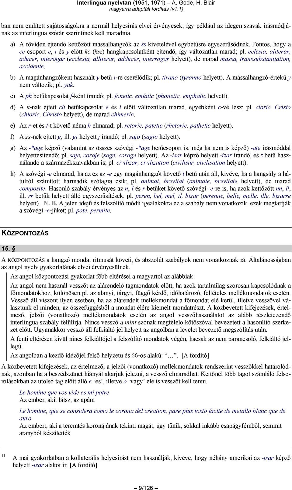 eclesia, aliterar, aducer, interogar (ecclesia, alliterar, adducer, interrogar helyett), de marad massa, transsubstantiation, accidente. b) A magánhangzóként használt y betű i-re cserélődik; pl.