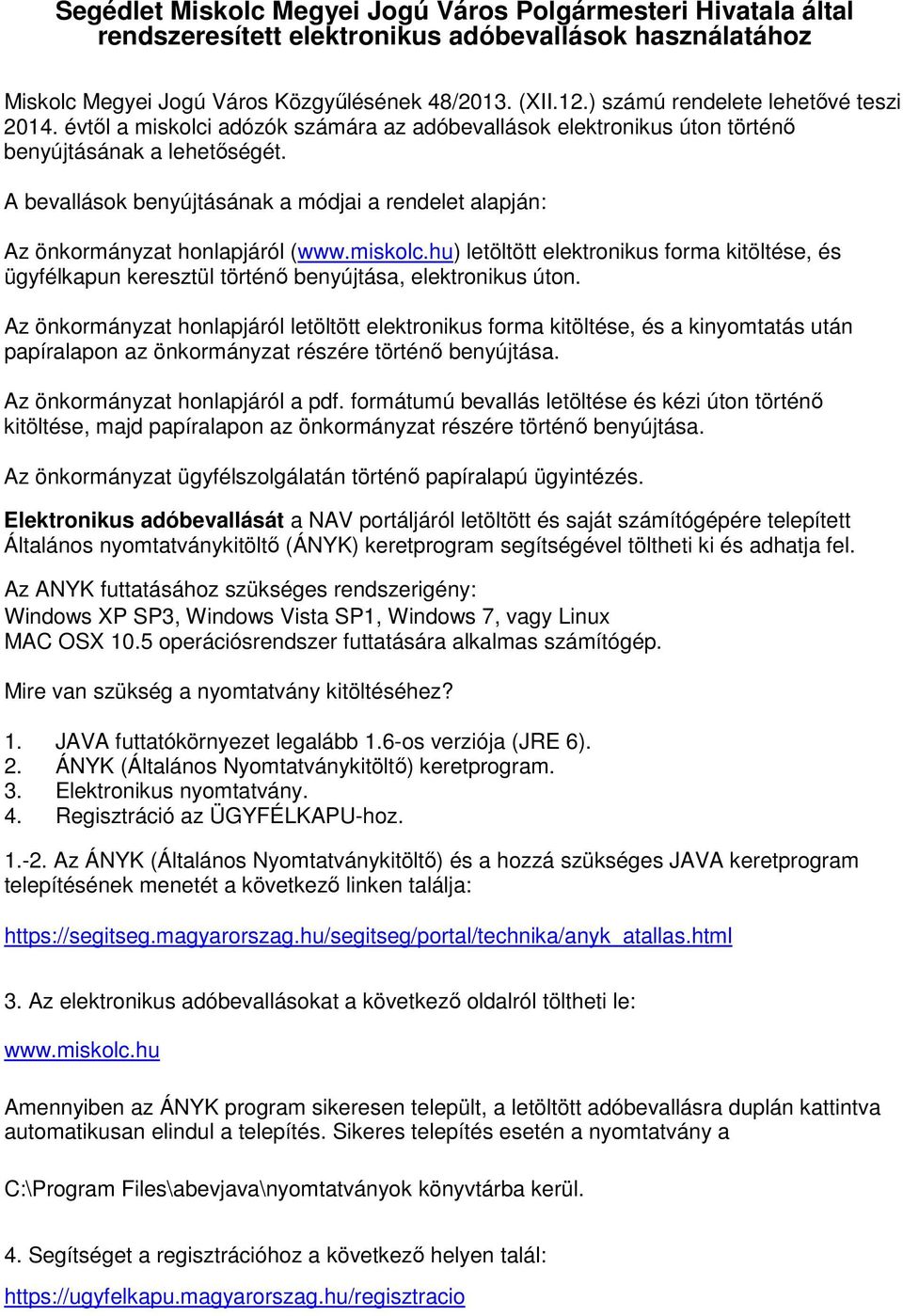 A bevallások benyújtásának a módjai a rendelet alapján: Az önkormányzat honlapjáról (www.miskolc.