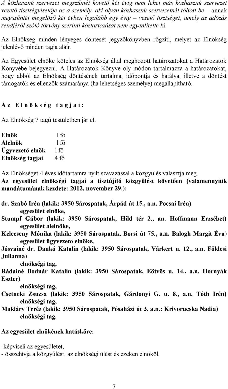 Az Elnökség minden lényeges döntését jegyzőkönyvben rögzíti, melyet az Elnökség jelenlévő minden tagja aláír.