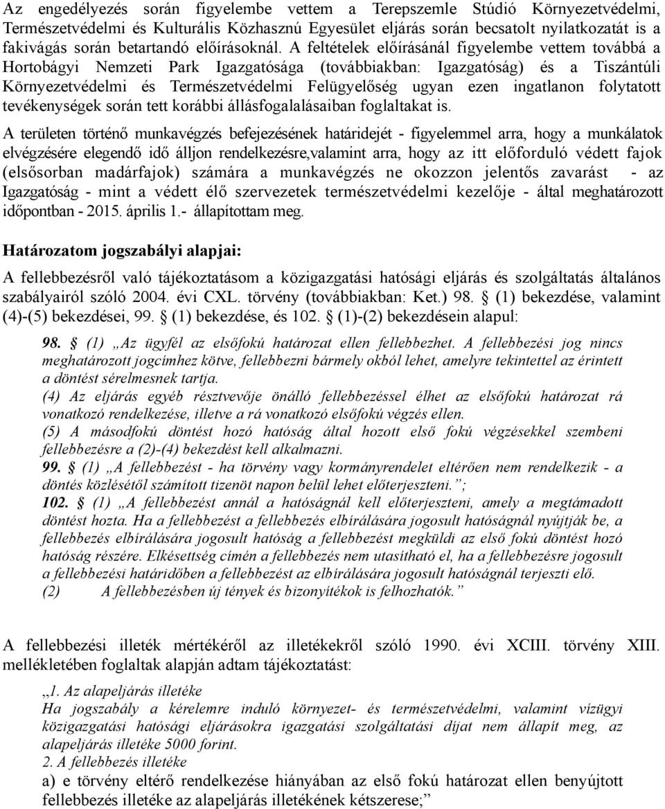 A feltételek előírásánál figyelembe vettem továbbá a Hortobágyi Nemzeti Park Igazgatósága (továbbiakban: Igazgatóság) és a Tiszántúli Környezetvédelmi és Természetvédelmi Felügyelőség ugyan ezen