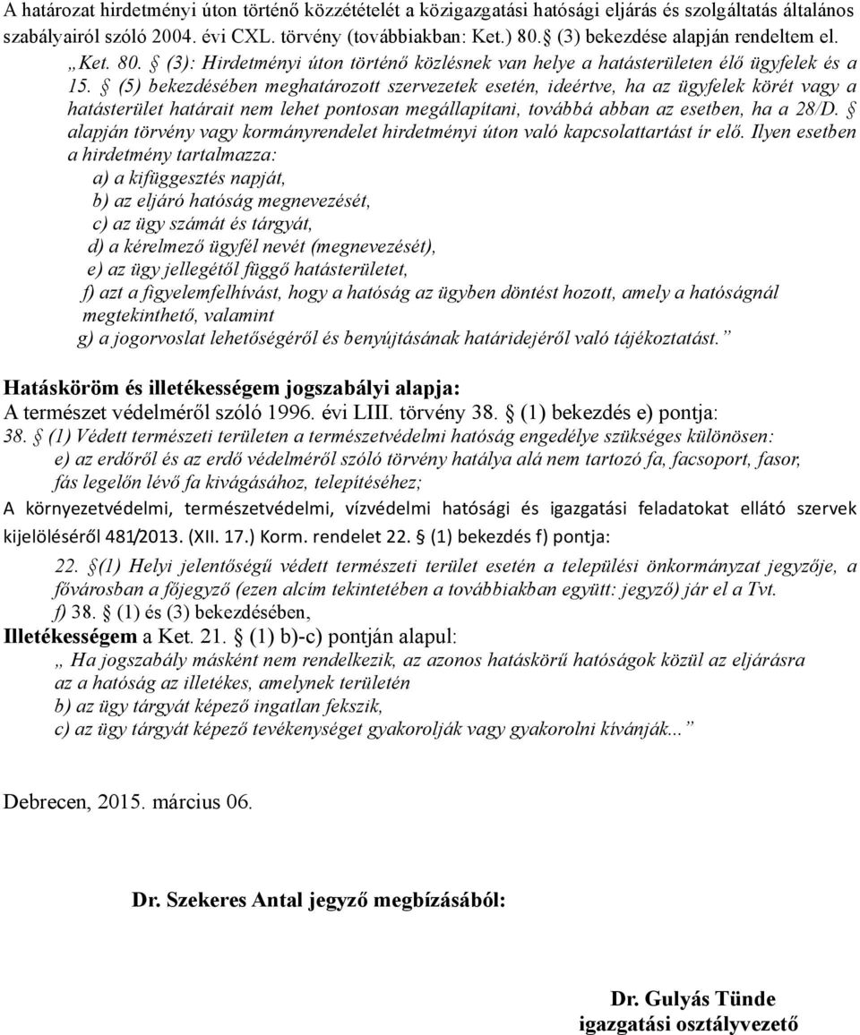 (5) bekezdésében meghatározott szervezetek esetén, ideértve, ha az ügyfelek körét vagy a hatásterület határait nem lehet pontosan megállapítani, továbbá abban az esetben, ha a 28/D.