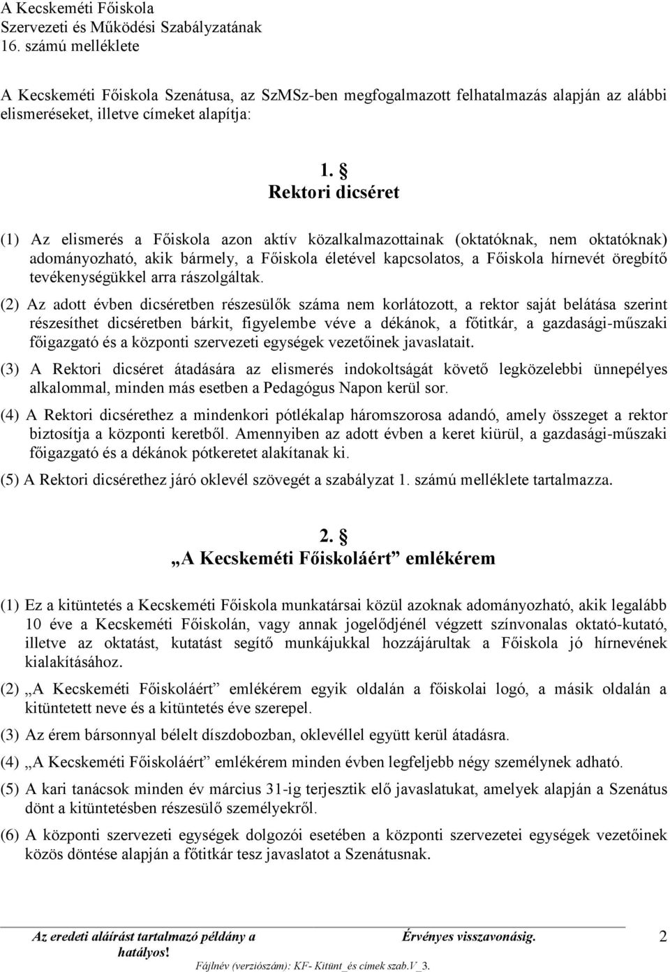 Rektori dicséret (1) Az elismerés a Főiskola azon aktív közalkalmazottainak (oktatóknak, nem oktatóknak) adományozható, akik bármely, a Főiskola életével kapcsolatos, a Főiskola hírnevét öregbítő