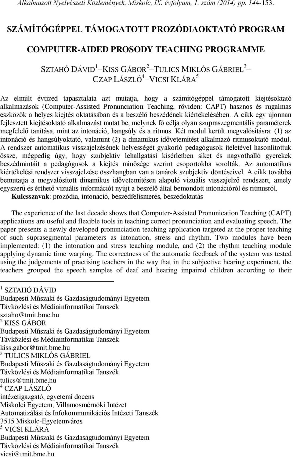 tapasztalata azt mutatja, hogy a számítógéppel támogatott kiejtésoktató alkalmazások (Computer-Assisted Pronunciation Teaching, röviden: CAPT) hasznos és rugalmas eszközök a helyes kiejtés