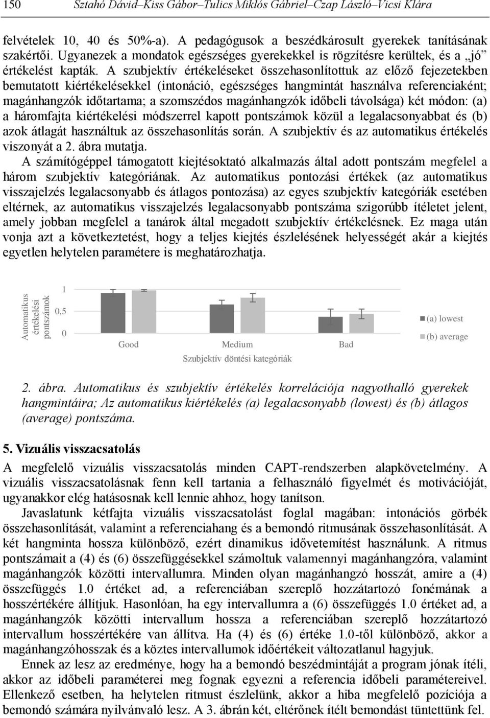 A szubjektív értékeléseket összehasonlítottuk az előző fejezetekben bemutatott kiértékelésekkel (intonáció, egészséges hangmintát használva referenciaként; magánhangzók időtartama; a szomszédos