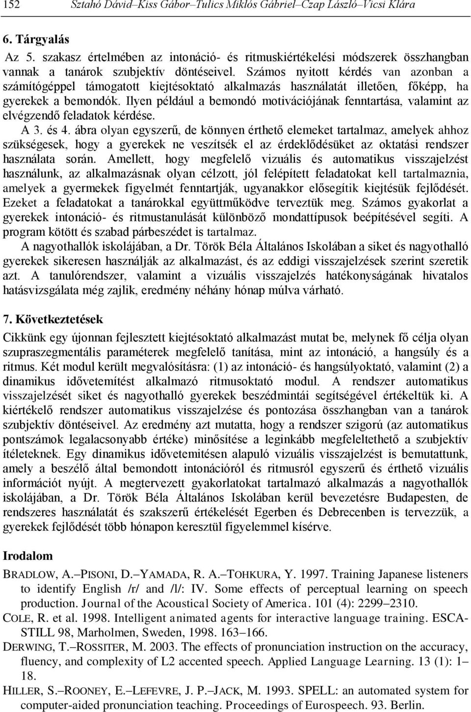 Számos nyitott kérdés van azonban a számítógéppel támogatott kiejtésoktató alkalmazás használatát illetően, főképp, ha gyerekek a bemondók.