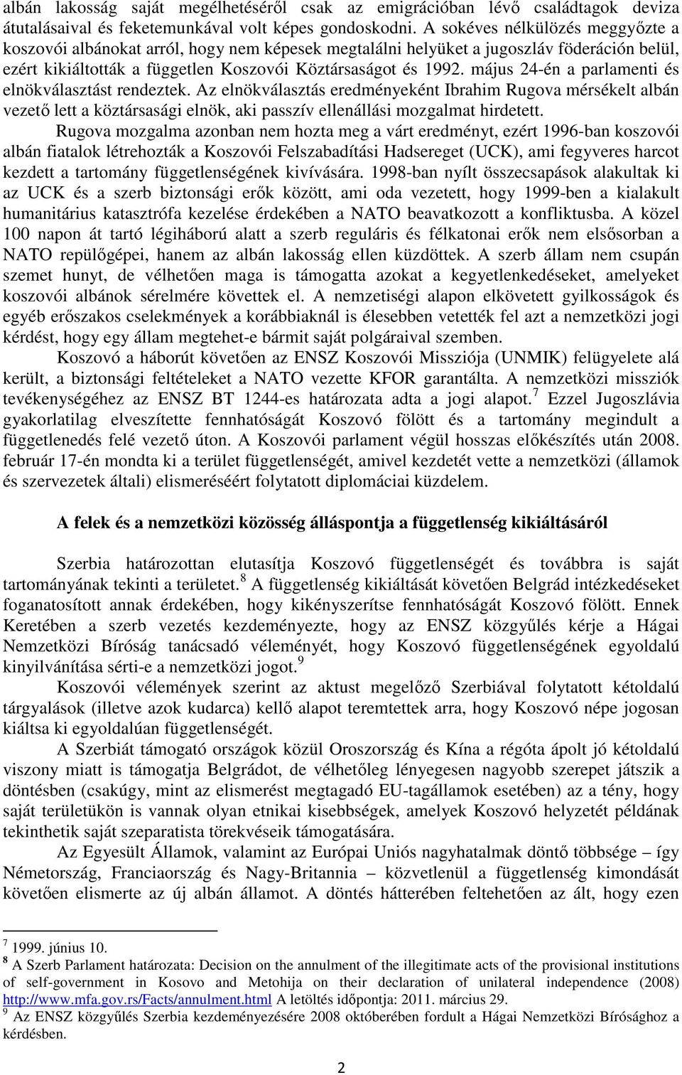 május 24-én a parlamenti és elnökválasztást rendeztek. Az elnökválasztás eredményeként Ibrahim Rugova mérsékelt albán vezető lett a köztársasági elnök, aki passzív ellenállási mozgalmat hirdetett.