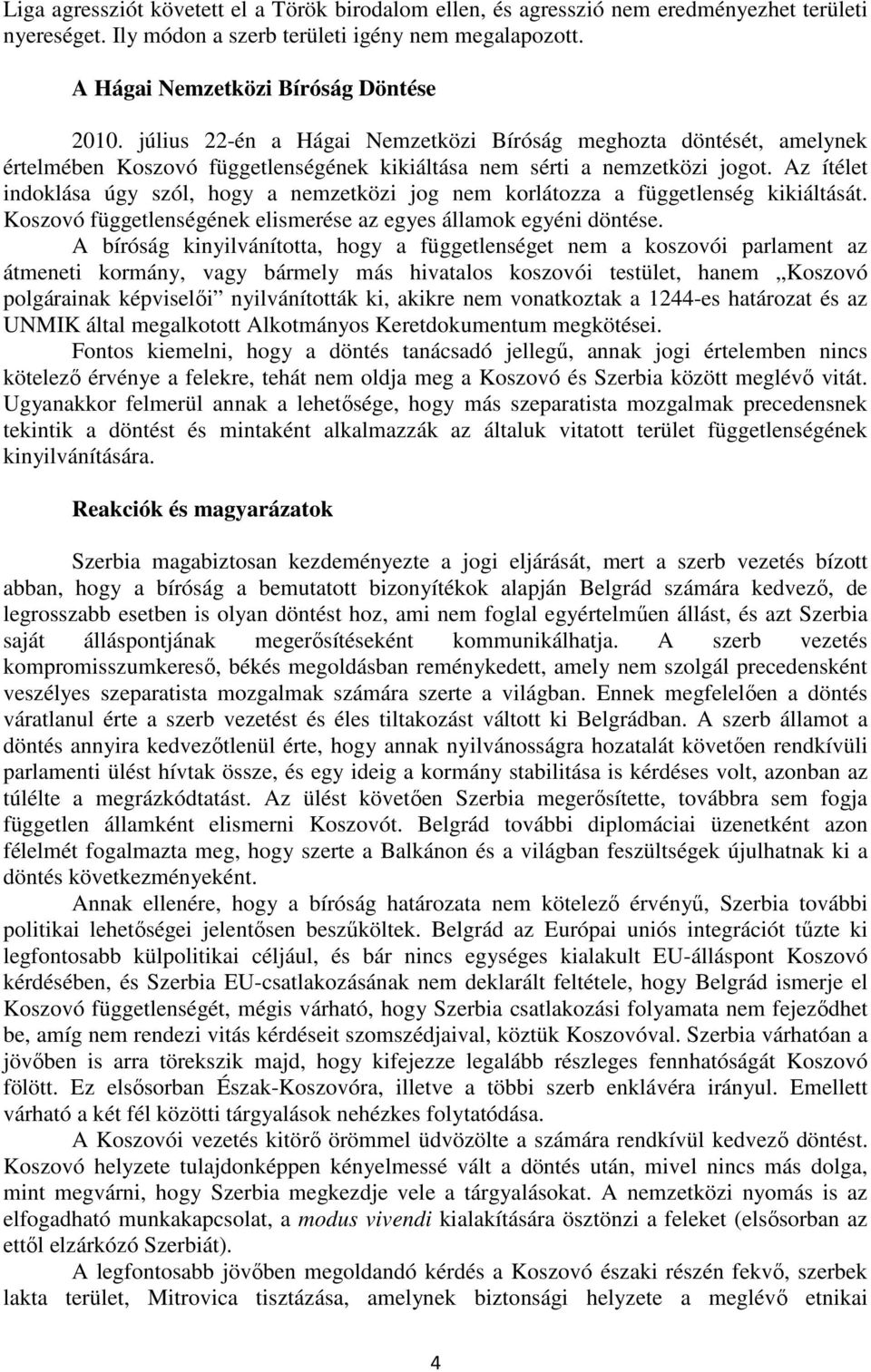 Az ítélet indoklása úgy szól, hogy a nemzetközi jog nem korlátozza a függetlenség kikiáltását. Koszovó függetlenségének elismerése az egyes államok egyéni döntése.