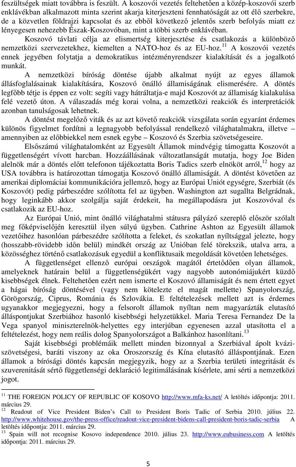 következő jelentős szerb befolyás miatt ez lényegesen nehezebb Észak-Koszovóban, mint a többi szerb enklávéban.
