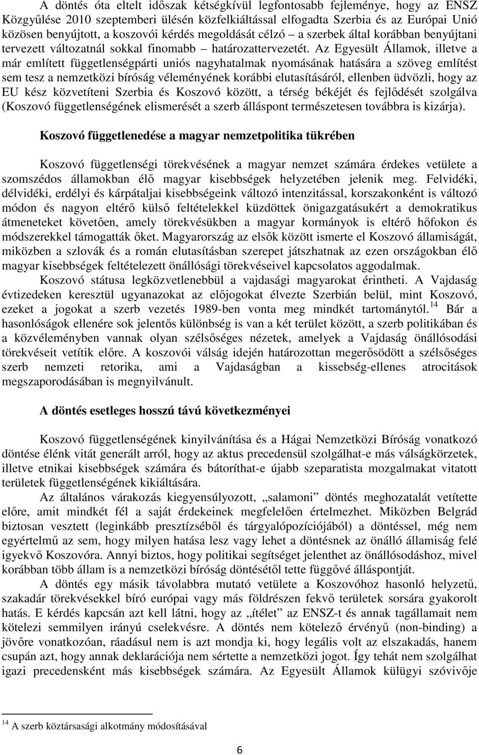 Az Egyesült Államok, illetve a már említett függetlenségpárti uniós nagyhatalmak nyomásának hatására a szöveg említést sem tesz a nemzetközi bíróság véleményének korábbi elutasításáról, ellenben