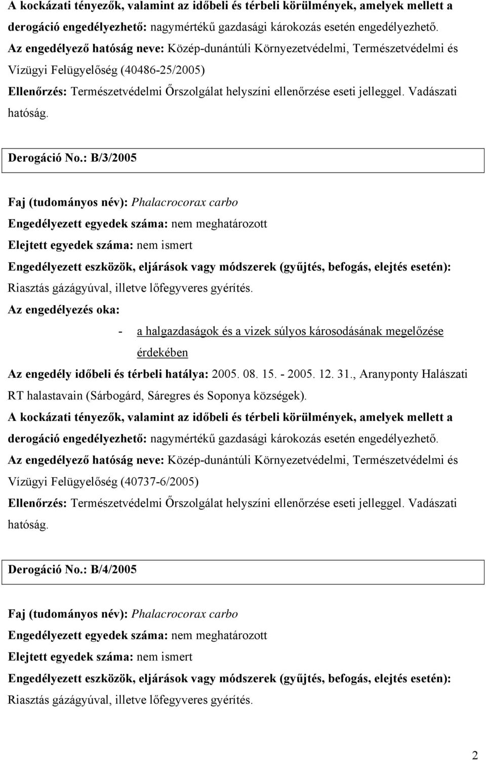 : B/3/2005 Elejtett egyedek száma: nem ismert Riasztás gázágyúval, illetve lőfegyveres gyérítés. Az engedély időbeli és térbeli hatálya: 2005. 08. 15. - 2005. 12. 31.