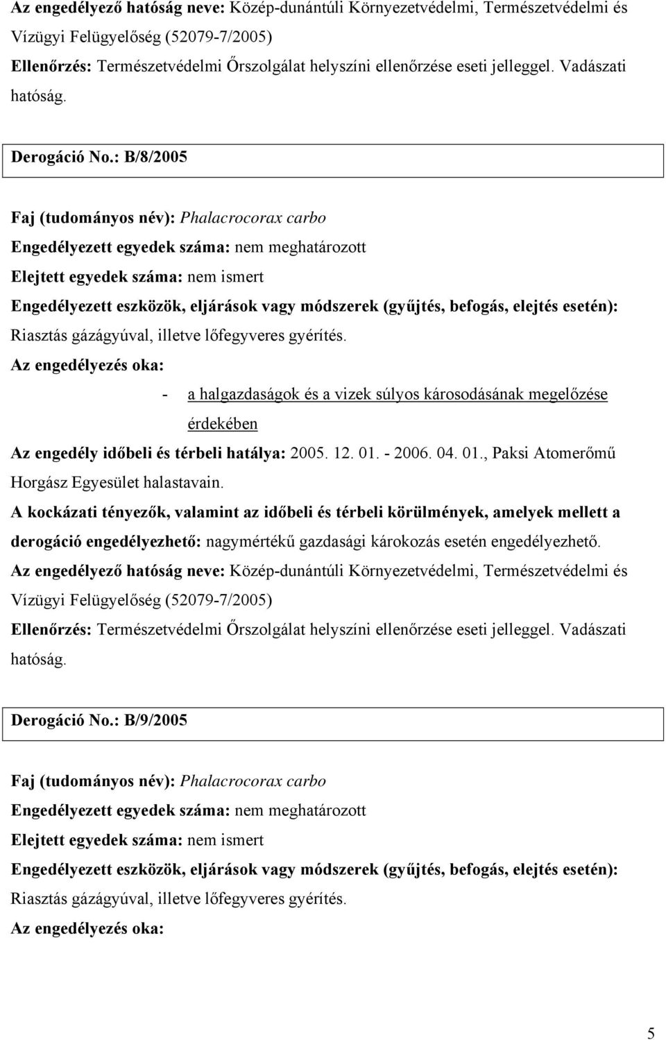 01., Paksi Atomerőmű Horgász Egyesület halastavain. derogáció engedélyezhető: nagymértékű gazdasági károkozás esetén engedélyezhető.