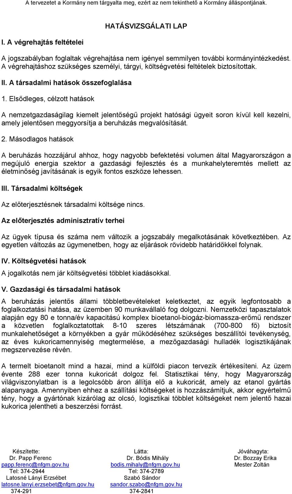 Elsődleges, célzott hatások A nemzetgazdaságilag kiemelt jelentőségű projekt hatósági ügyeit soron kívül kell kezelni, amely jelentősen meggyorsítja a beruházás megvalósítását. 2.