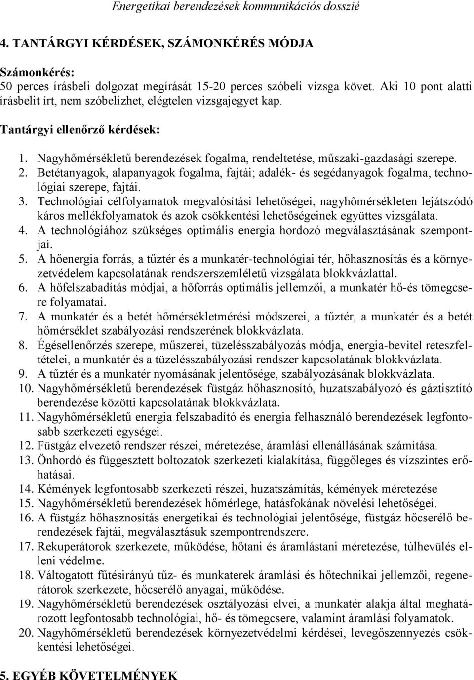 Betétanyagok, alapanyagok fogalma, fajtái; adalék- és segédanyagok fogalma, technológiai szerepe, fajtái. 3.