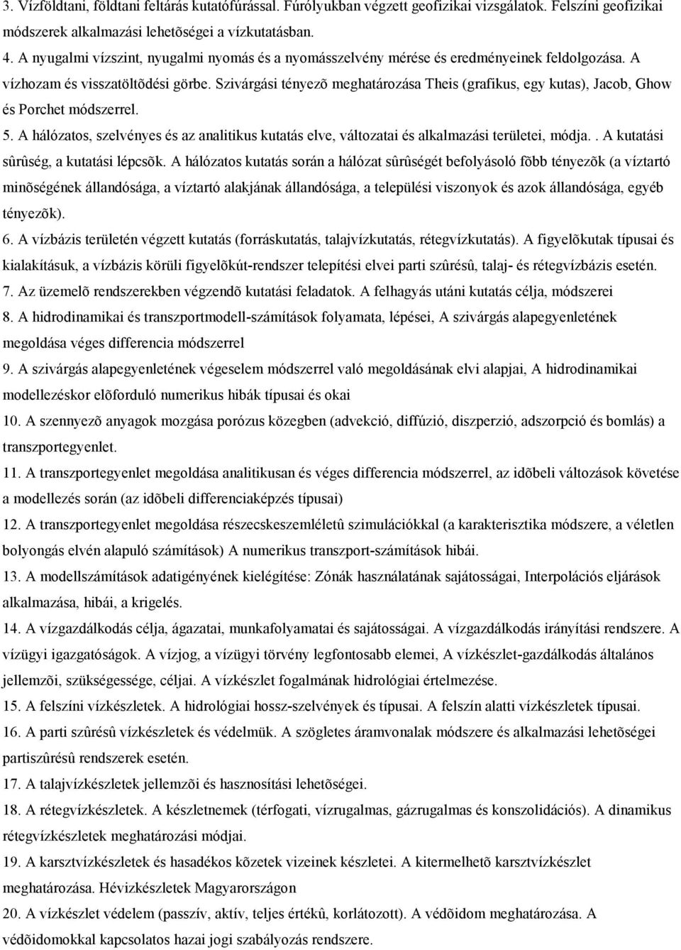Szivárgási tényezõ meghatározása Theis (grafikus, egy kutas), Jacob, Ghow és Porchet módszerrel. 5. A hálózatos, szelvényes és az analitikus kutatás elve, változatai és alkalmazási területei, módja.