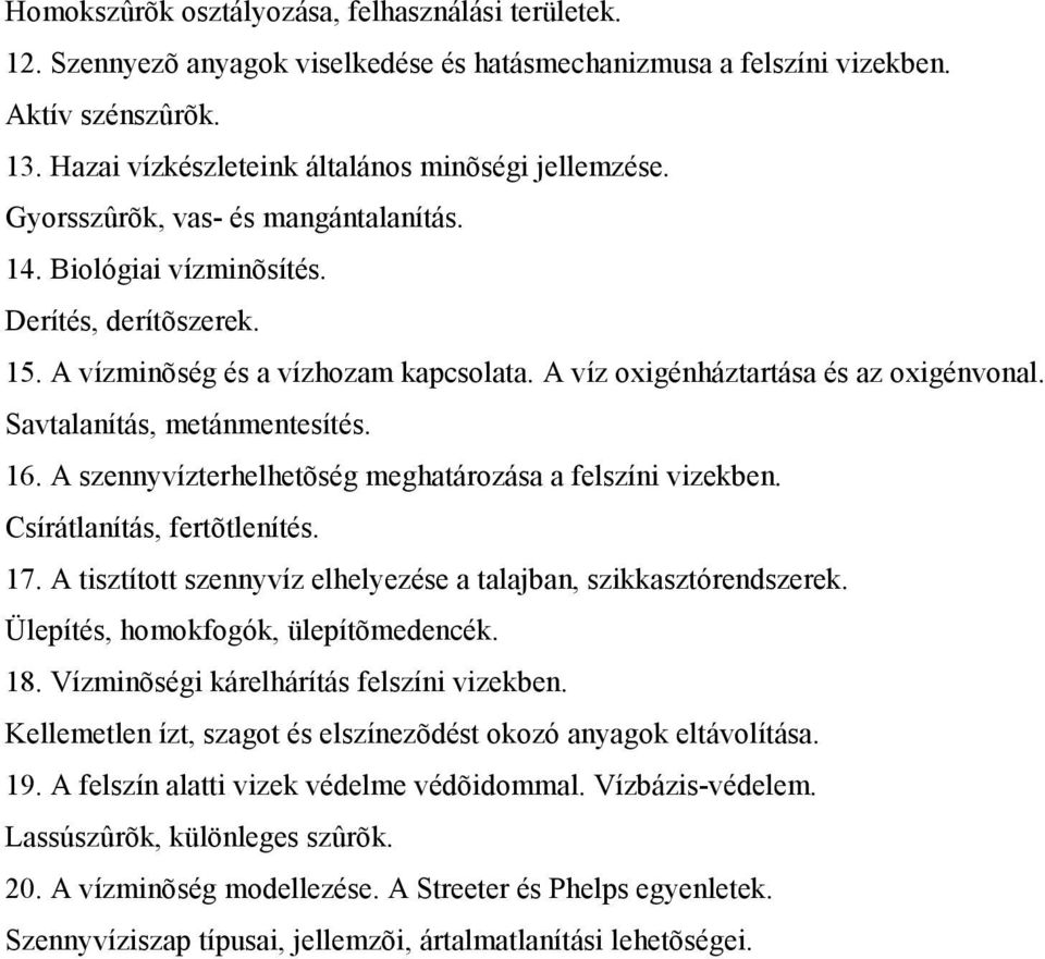 Savtalanítás, metánmentesítés. 16. A szennyvízterhelhetõség meghatározása a felszíni vizekben. Csírátlanítás, fertõtlenítés. 17. A tisztított szennyvíz elhelyezése a talajban, szikkasztórendszerek.