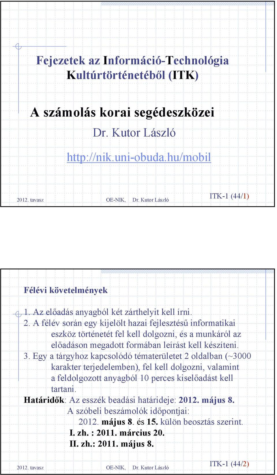 A félév során egy kijelölt hazai fejlesztésű informatikai eszköz történetét fel kell dolgozni, és a munkáról az előadáson megadott formában leírást kell készíteni. 3.